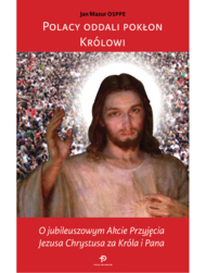 Polacy oddali pokłon Królowi. O Jubileuszowym akcie przyjęcia Jezusa Chrystusa za Króla i Pana.